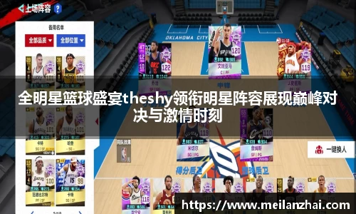 全明星篮球盛宴theshy领衔明星阵容展现巅峰对决与激情时刻